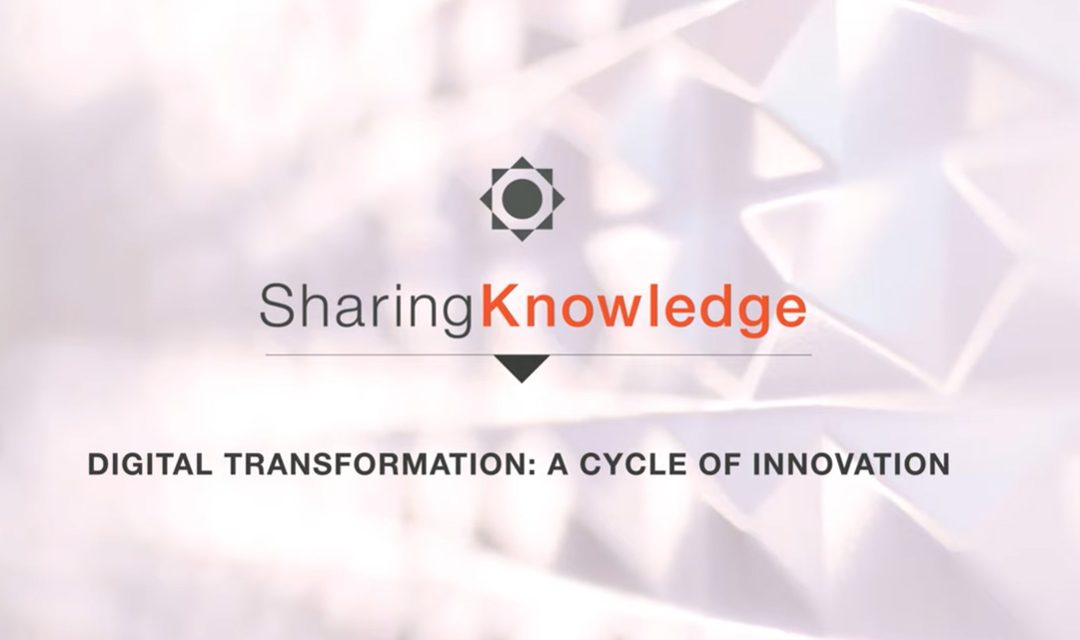 Sharing Knowledge Series – Digital Transformation: A Cycle of Innovation